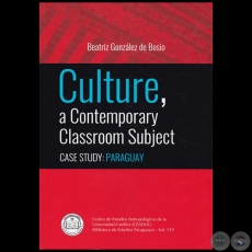 CULTURE, A COMTEMPORARY CLASSROOM SUBJECT. CASE STUDY: PARAGUAY - Autora: BEATRIZ GONZZLEZ de BOSIO - Ao 2018